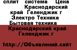 Gree сплит - система  › Цена ­ 9 579 - Краснодарский край, Геленджик г. Электро-Техника » Бытовая техника   . Краснодарский край,Геленджик г.